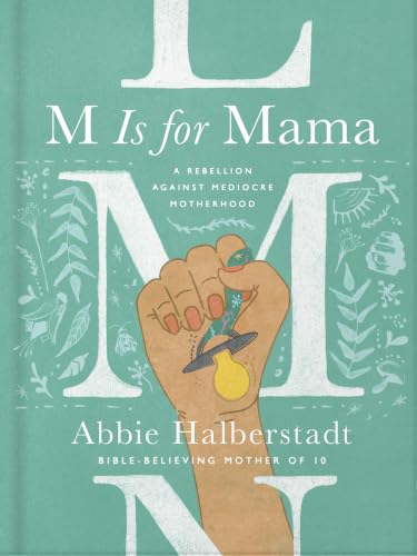 M Is for Mama: A Rebellion Against Mediocre Motherhood by Abbie Halberstadt